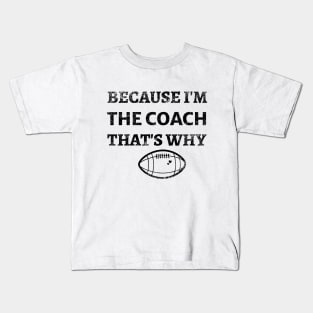 Because  I'm The Coach That's Why - Funny Football Coach Kids T-Shirt